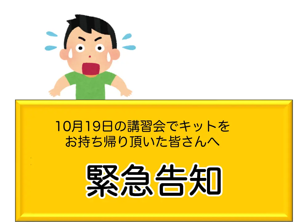 10/19の講習会でキットをお持ち帰り頂いたみなさんへ 緊急告知